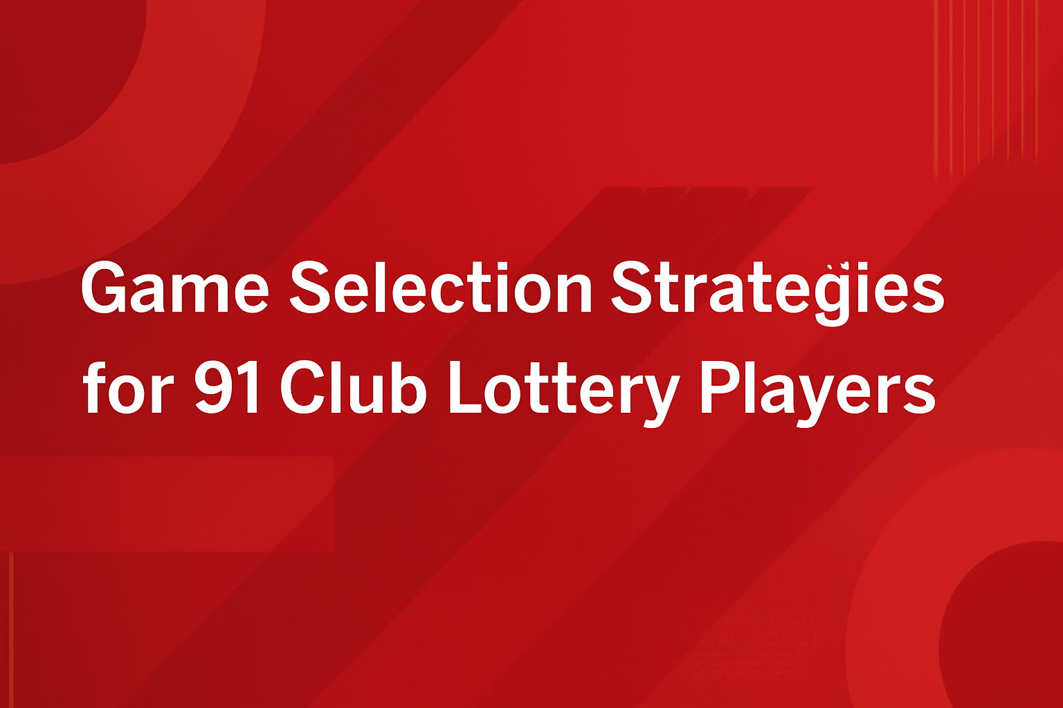 Game Selection Strategies for 91 Club Lottery Players